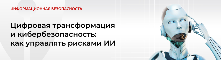 Цифровая трансформация и кибербезопасность: как управлять рисками ИИ и не потерять бизнес в 2026 году Цифровая трансформация и кибербезопасность: как управлять рисками ИИ и не потерять бизнес в 2026 году